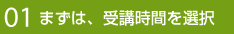 01 まずは、受講時間を選択